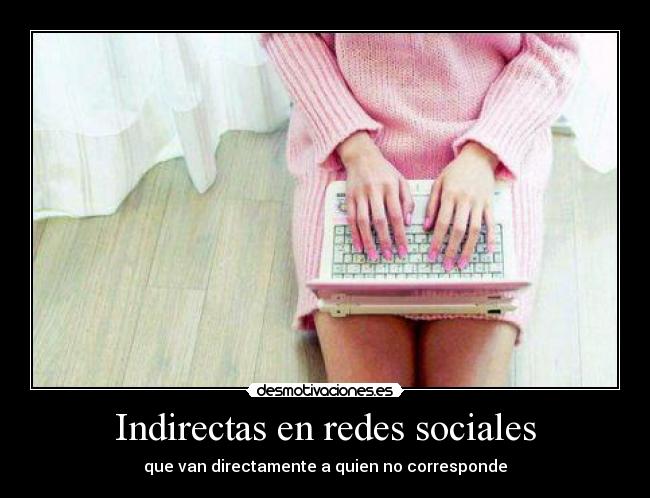 Indirectas en redes sociales - que van directamente a quien no corresponde