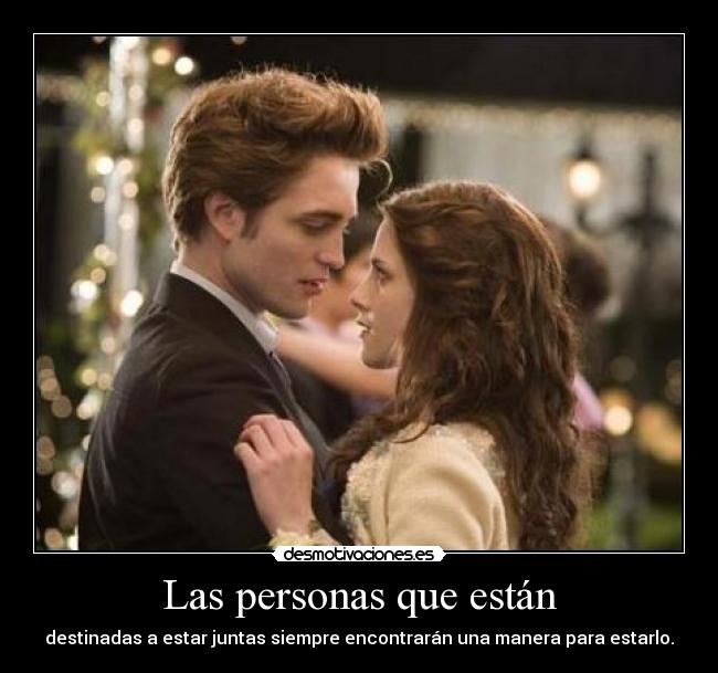 Las personas que están - destinadas a estar juntas siempre encontrarán una manera para estarlo.