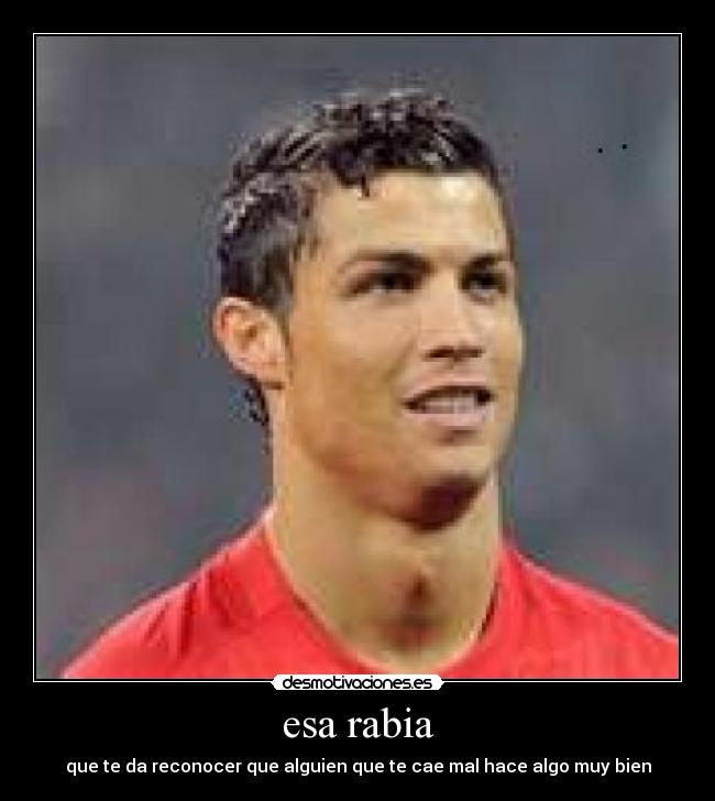 esa rabia - que te da reconocer que alguien que te cae mal hace algo muy bien