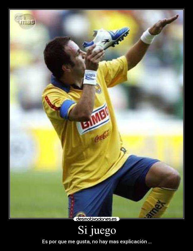 Si juego - Es por que me gusta, no hay mas explicación ...