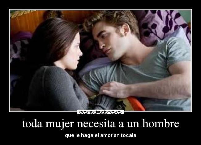 toda mujer necesita a un hombre - que le haga el amor sn tocala