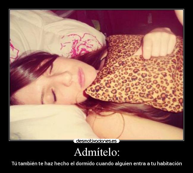 Admítelo: - Tú también te haz hecho el dormido cuando alguien entra a tu habitación