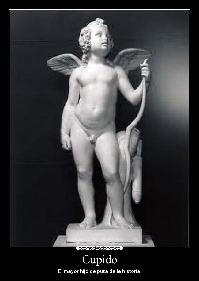 Cupido - El mayor hijo de puta de la historia.