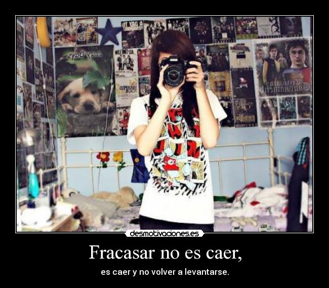 Fracasar no es caer, - es caer y no volver a levantarse.
