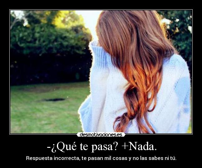 -¿Qué te pasa? +Nada. -