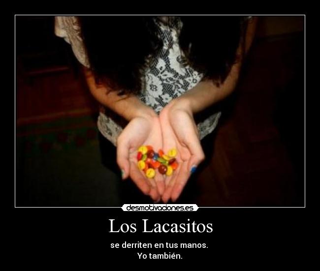 Los Lacasitos - se derriten en tus manos. 
Yo también.