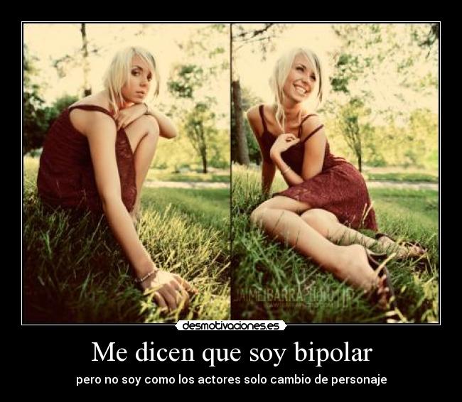 Me dicen que soy bipolar - pero no soy como los actores solo cambio de personaje