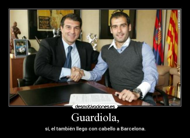 Guardiola, - sí, el también llego con cabello a Barcelona.