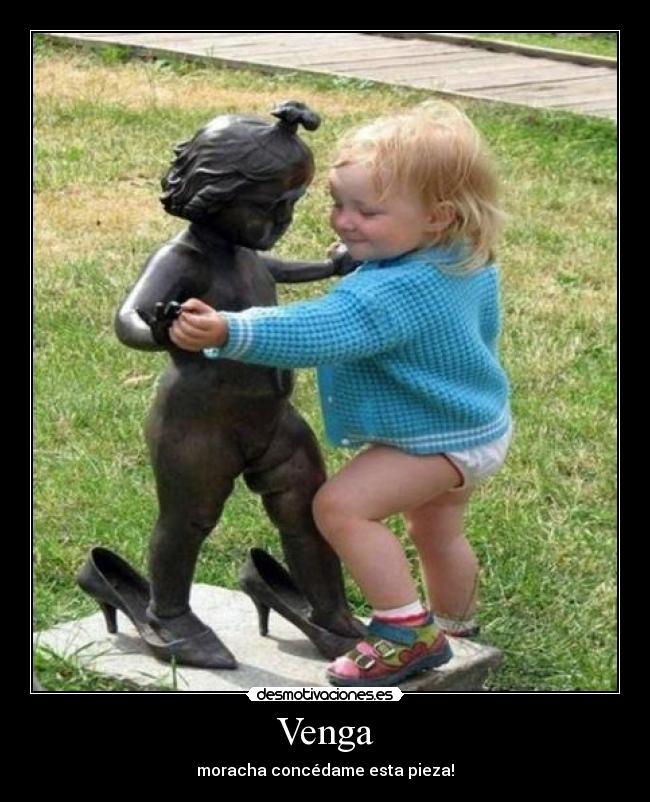Venga - moracha concédame esta pieza!