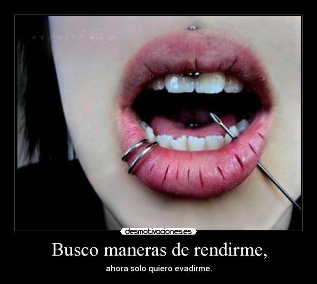 Busco maneras de rendirme, - 