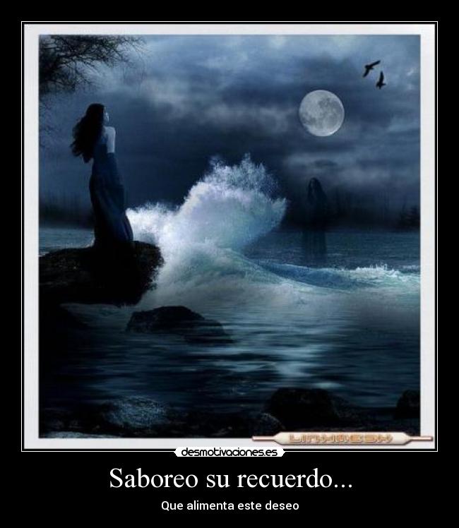 Saboreo su recuerdo... - Que alimenta este deseo