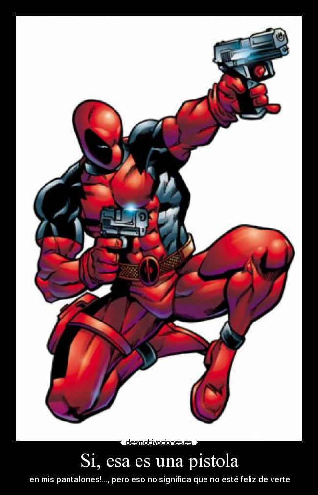 Si, esa es una pistola - en mis pantalones!..., pero eso no significa que no esté feliz de verte