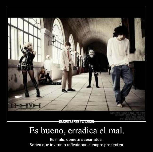 Es bueno, erradica el mal. - Es malo, comete asesinatos.
Series que invitan a reflexionar, siempre presentes.