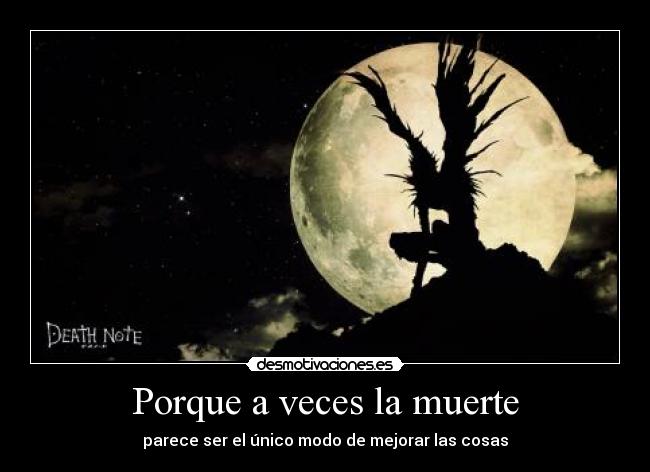 Porque a veces la muerte - parece ser el único modo de mejorar las cosas
