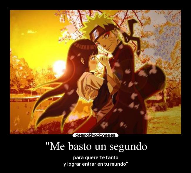 Me basto un segundo - para quererte tanto
y lograr entrar en tu mundo