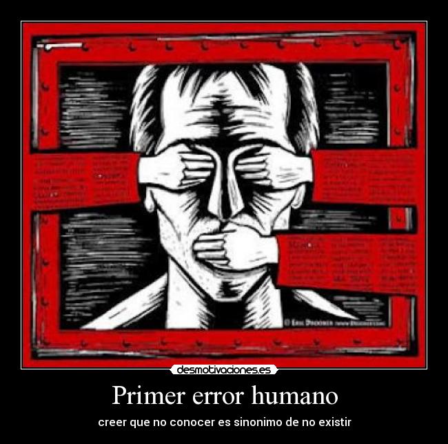 Primer error humano - creer que no conocer es sinonimo de no existir