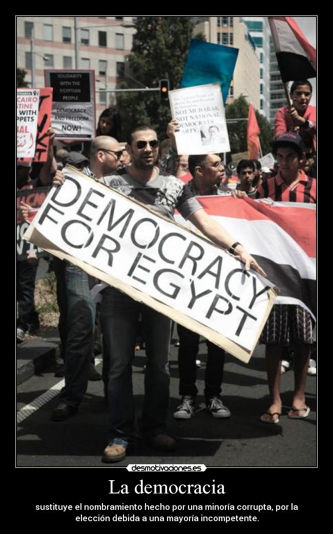 La democracia - sustituye el nombramiento hecho por una minoría corrupta, por la
elección debida a una mayoría incompetente.