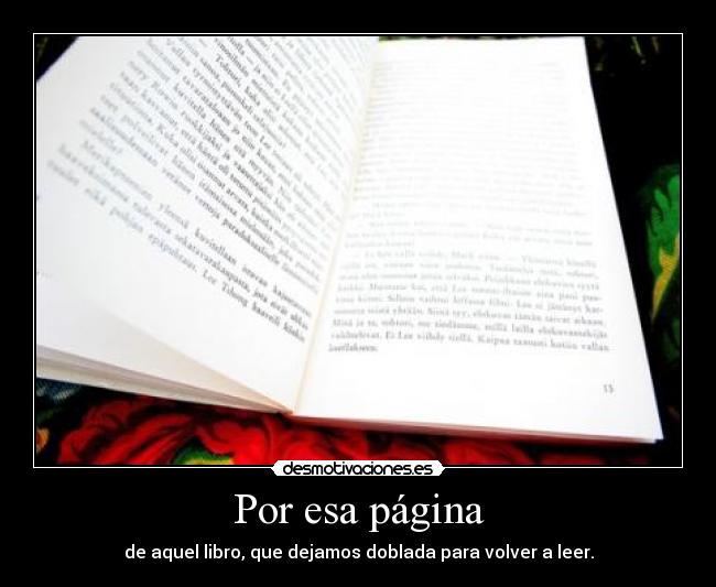 Por esa página - de aquel libro, que dejamos doblada para volver a leer.