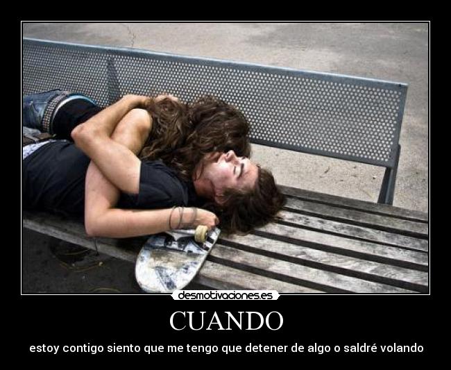 CUANDO - estoy contigo siento que me tengo que detener de algo o saldré volando
