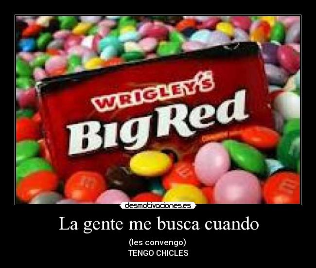 La gente me busca cuando - (les convengo)
TENGO CHICLES