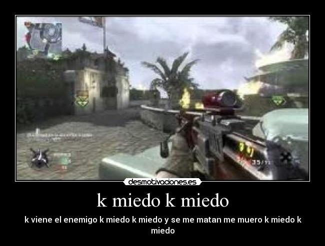 k miedo k miedo - k viene el enemigo k miedo k miedo y se me matan me muero k miedo k miedo