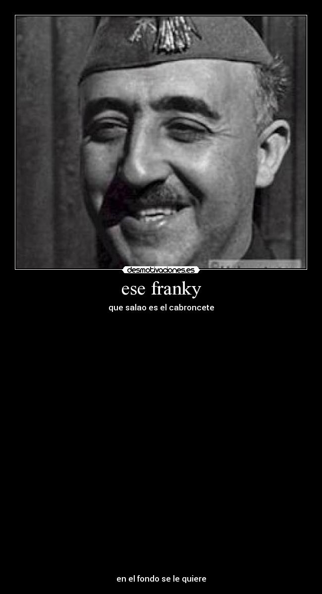 ese franky - que salao es el cabroncete
en el fondo se le quiere