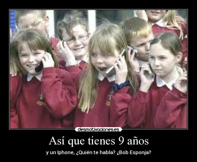 Así que tienes 9 años -