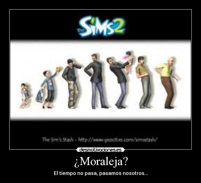 ¿Moraleja? - El tiempo no pasa, pasamos nosotros...
