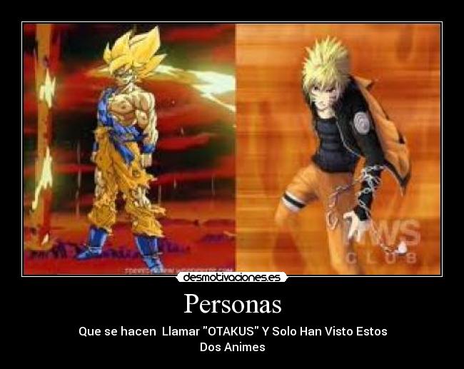 Personas - Que se hacen Llamar OTAKUS Y Solo Han Visto Estos
Dos Animes