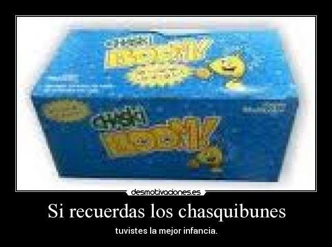 Si recuerdas los chasquibunes - tuvistes la mejor infancia.