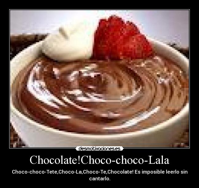 Chocolate!Choco-choco-Lala - Choco-choco-Tete,Choco-La,Choco-Te,Chocolate! Es imposible leerlo sin cantarlo.