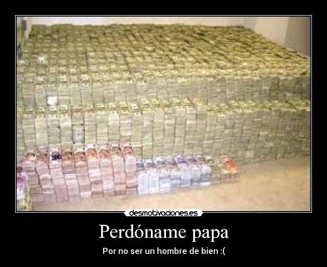 Perdóname papa - Por no ser un hombre de bien :(