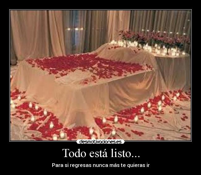 Todo está listo... - Para si regresas nunca más te quieras ir