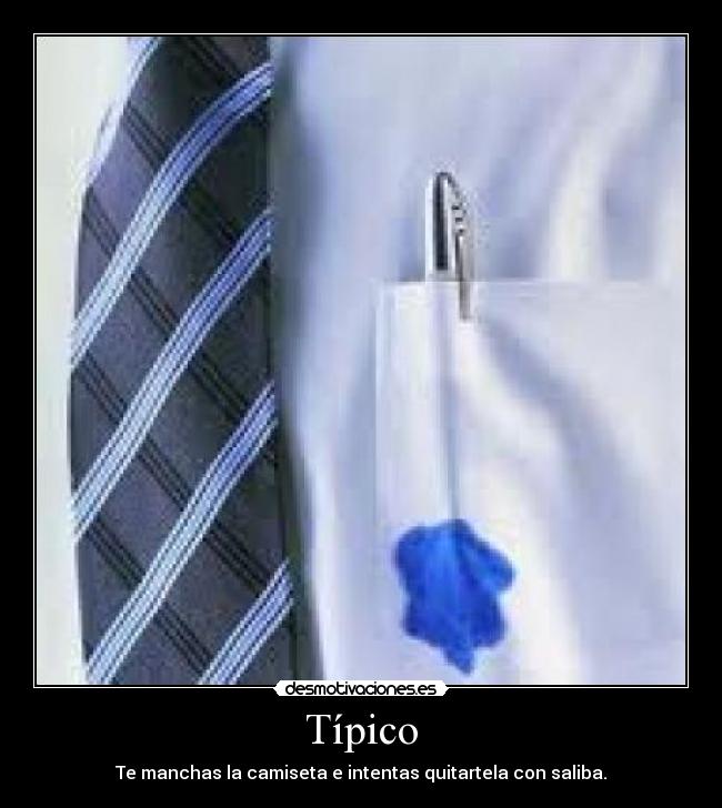 Típico - Te manchas la camiseta e intentas quitartela con saliba.
