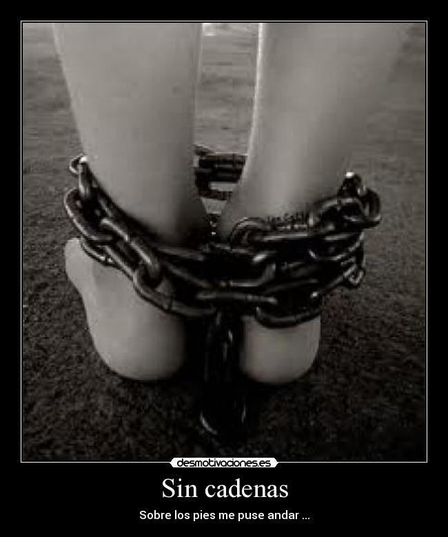 Sin cadenas - Sobre los pies me puse andar ...