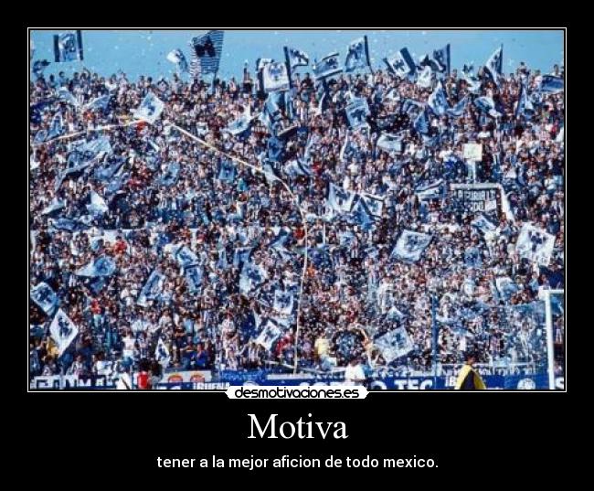 Motiva - tener a la mejor aficion de todo mexico.