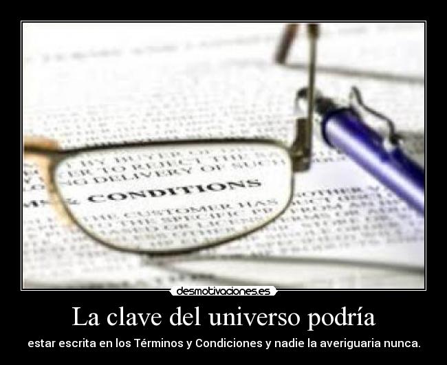 La clave del universo podría - estar escrita en los Términos y Condiciones y nadie la averiguaria nunca.