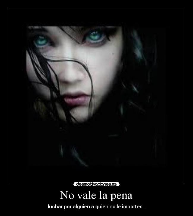 No vale la pena - luchar por alguien a quien no le importes...