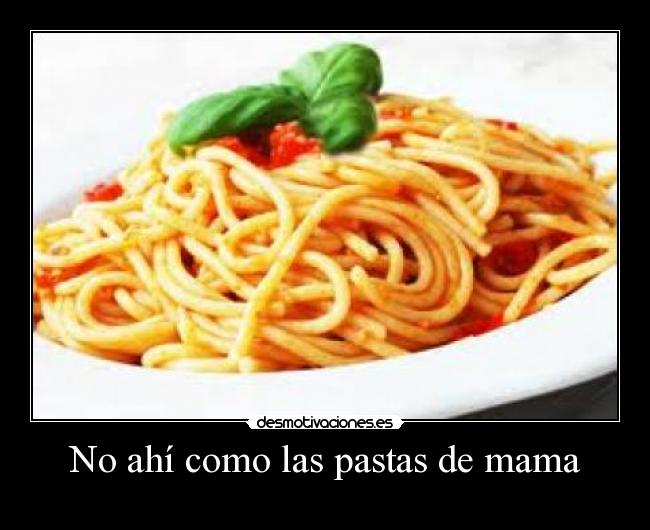No ahí como las pastas de mama -