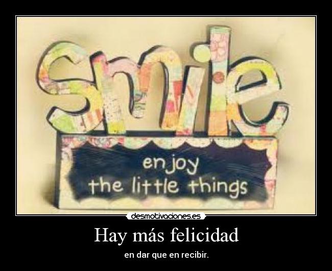 Hay más felicidad - en dar que en recibir.