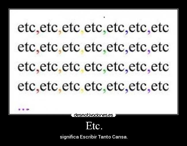 Etc. - significa Escribir Tanto Cansa.
