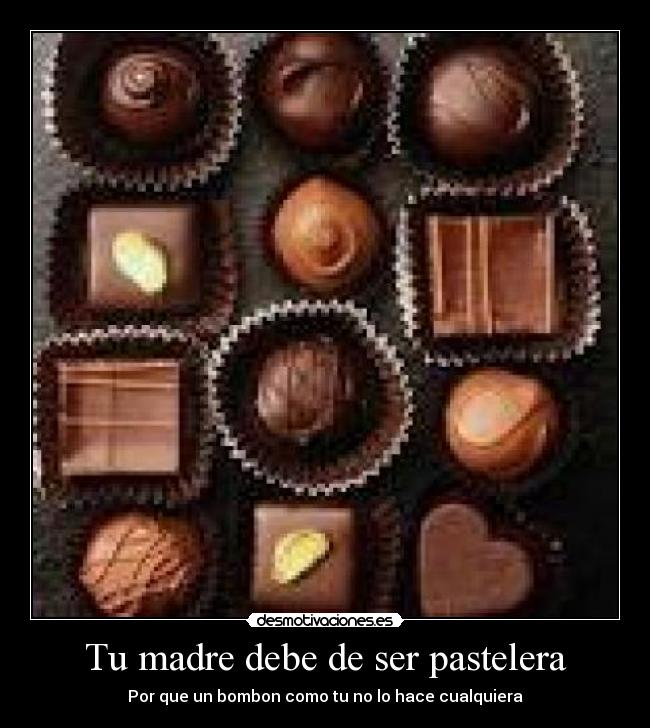 Tu madre debe de ser pastelera - Por que un bombon como tu no lo hace cualquiera