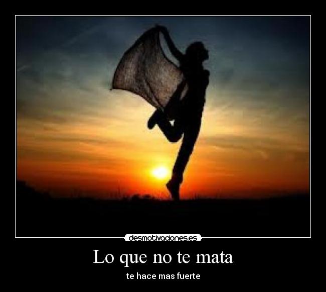 Lo que no te mata - te hace mas fuerte