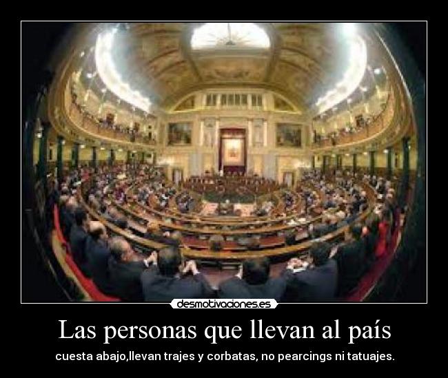 Las personas que llevan al país - cuesta abajo,llevan trajes y corbatas, no pearcings ni tatuajes.