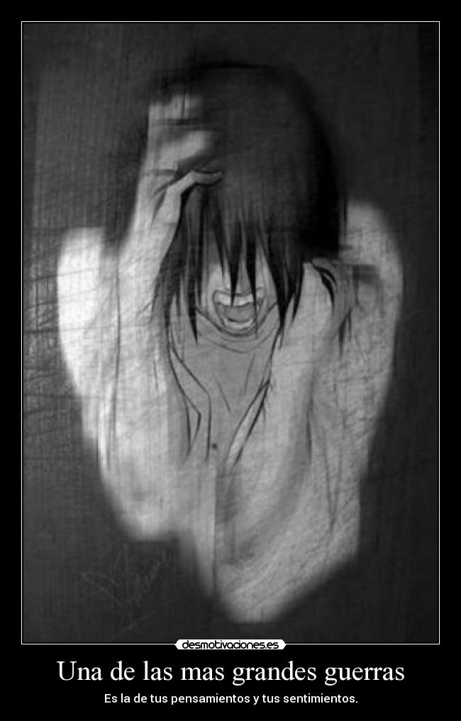 Una de las mas grandes guerras - Es la de tus pensamientos y tus sentimientos.