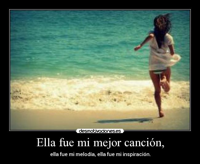 Ella fue mi mejor canción, - ella fue mi melodía, ella fue mi inspiración.