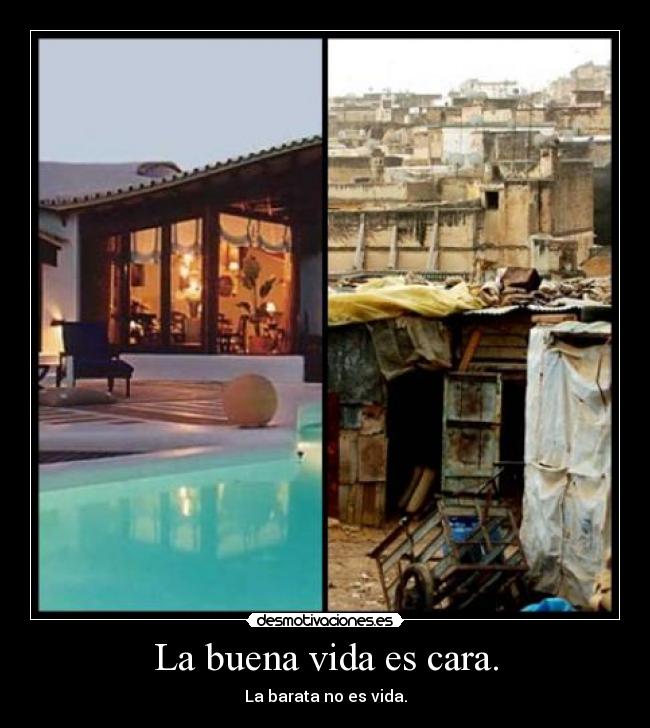La buena vida es cara. - La barata no es vida.