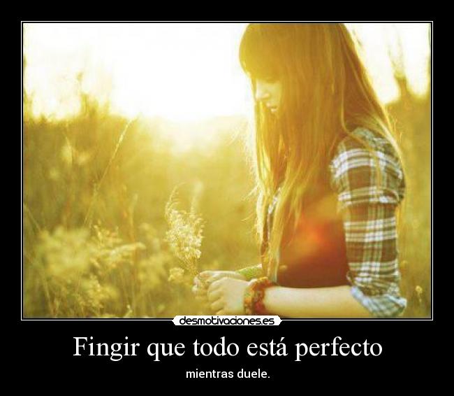 Fingir que todo está perfecto - mientras duele.
