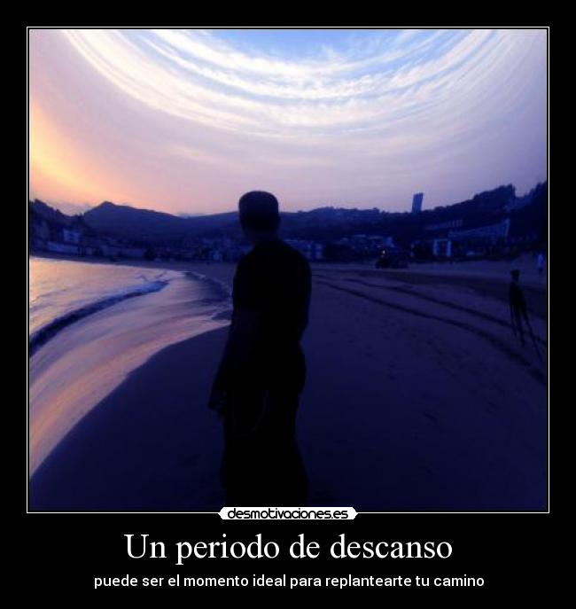 Un periodo de descanso - puede ser el momento ideal para replantearte tu camino