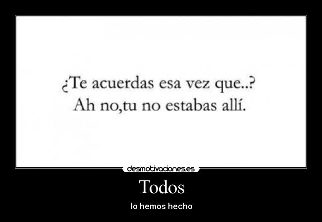 Todos - lo hemos hecho
